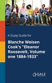 A Study Guide for Blanche Weisen Cook's &quote;Eleanor Roosevelt, Volume One 1884-1933&quote;