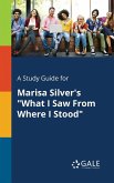 A Study Guide for Marisa Silver's "What I Saw From Where I Stood"