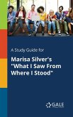 A Study Guide for Marisa Silver's &quote;What I Saw From Where I Stood&quote;