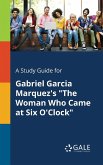 A Study Guide for Gabriel Garcia Marquez's &quote;The Woman Who Came at Six O'Clock&quote;