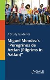 A Study Guide for Miguel Mendez's "Peregrinos De Aztlan (Pilgrims in Aztlan)"