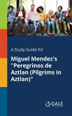 A Study Guide for Miguel Mendez's &quote;Peregrinos De Aztlan (Pilgrims in Aztlan)&quote;