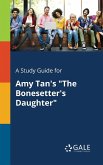 A Study Guide for Amy Tan's &quote;The Bonesetter's Daughter&quote;