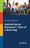 A Study Guide for Gabriel Garcia Marquez's &quote;Eyes of a Blue Dog&quote;
