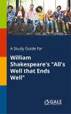 A Study Guide for William Shakespeare's &quote;All's Well That Ends Well&quote;