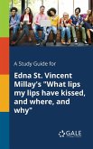 A Study Guide for Edna St. Vincent Millay's &quote;What Lips My Lips Have Kissed, and Where, and Why&quote;