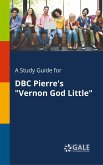 A Study Guide for DBC Pierre's &quote;Vernon God Little&quote;