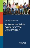 A Study Guide for Antoine De Saint-Exupéry's &quote;The Little Prince&quote;