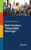 A Study Guide for Beth Henley's &quote;Impossible Marriage&quote;