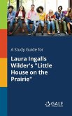 A Study Guide for Laura Ingalls Wilder's &quote;Little House on the Prairie&quote;