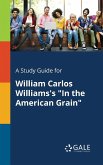 A Study Guide for William Carlos Williams's &quote;In the American Grain&quote;