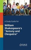 A Study Guide for William Shakespeare's &quote;Antony and Cleopatra&quote;