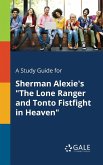 A Study Guide for Sherman Alexie's &quote;The Lone Ranger and Tonto Fistfight in Heaven&quote;