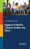 A Study Guide for Eugene O'Neill's &quote;Desire Under the Elms&quote;