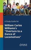 A Study Guide for William Carlos Williams's &quote;Overture to a Dance of Locomotives&quote;