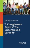 A Study Guide for T. Coraghessan Boyle's &quote;The Underground Gardens&quote;