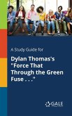 A Study Guide for Dylan Thomas's &quote;Force That Through the Green Fuse . . .&quote;