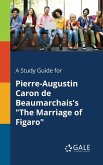 A Study Guide for Pierre-Augustin Caron De Beaumarchais's &quote;The Marriage of Figaro&quote;