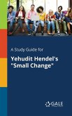 A Study Guide for Yehudit Hendel's &quote;Small Change&quote;