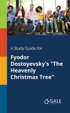 A Study Guide for Fyodor Dostoyevsky's &quote;The Heavenly Christmas Tree&quote;