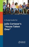 A Study Guide for Julio Cortazar's &quote;House Taken Over&quote;