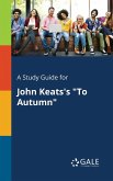 A Study Guide for John Keats's &quote;To Autumn&quote;