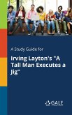 A Study Guide for Irving Layton's &quote;A Tall Man Executes a Jig&quote;