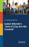 A Study Guide for Isabel Allende's &quote;And of Clay Are We Created&quote;