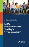 A Study Guide for Mary Wollstonecraft Shelley's &quote;Frankenstein&quote;