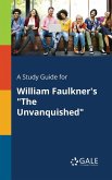 A Study Guide for William Faulkner's &quote;The Unvanquished&quote;