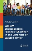 A Study Guide for William Shakespeare's &quote;Sonnet 106 (When in the Chronicle of Wasted Time)&quote;