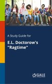 A Study Guide for E.L. Doctorow's "Ragtime" A Study Guide for E.L. Doctorow's "Ragtime"