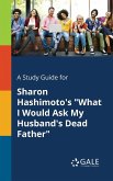 A Study Guide for Sharon Hashimoto's "What I Would Ask My Husband's Dead Father"