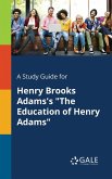 A Study Guide for Henry Brooks Adams's &quote;The Education of Henry Adams&quote;