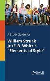 A Study Guide for William Strunk Jr./E. B. White's &quote;Elements of Style&quote;