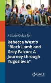 A Study Guide for Rebecca West's &quote;Black Lamb and Grey Falcon