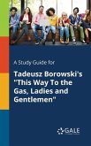 A Study Guide for Tadeusz Borowski's &quote;This Way To the Gas, Ladies and Gentlemen&quote;