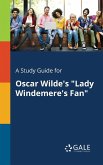 A Study Guide for Oscar Wilde's &quote;Lady Windemere's Fan&quote;