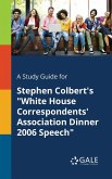 A Study Guide for Stephen Colbert's &quote;White House Correspondents' Association Dinner 2006 Speech&quote;