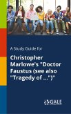 A Study Guide for Christopher Marlowe's &quote;Doctor Faustus (see Also &quote;Tragedy of ...&quote;)&quote;