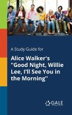 A Study Guide for Alice Walker's &quote;Good Night, Willie Lee, I'll See You in the Morning&quote;