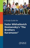 A Study Guide for Fedor Mikhailovich Dostoevsky's &quote;The Brothers Karamazov&quote;