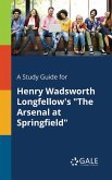 A Study Guide for Henry Wadsworth Longfellow's &quote;The Arsenal at Springfield&quote;