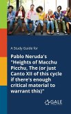 A Study Guide for Pablo Neruda's &quote;Heights of Macchu Picchu, The (or Just Canto XII of This Cycle If There's Enough Critical Material to Warrant This)&quote;