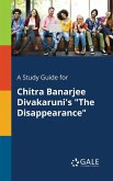 A Study Guide for Chitra Banarjee Divakaruni's &quote;The Disappearance&quote;