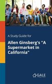 A Study Guide for Allen Ginsberg's &quote;A Supermarket in California&quote;