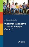 A Study Guide for Vladimir Nabokov's &quote;That In Aleppo Once...&quote;