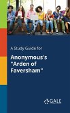 A Study Guide for Anonymous's "Arden of Faversham" A Study Guide for Anonymous's "Arden of Faversham"