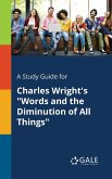 A Study Guide for Charles Wright's &quote;Words and the Diminution of All Things&quote;