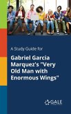 A Study Guide for Gabriel Garcia Marquez's &quote;Very Old Man With Enormous Wings&quote;